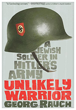 Unlikely Warrior: A Jewish Soldier in Hitler's Army by Georg Rauch 